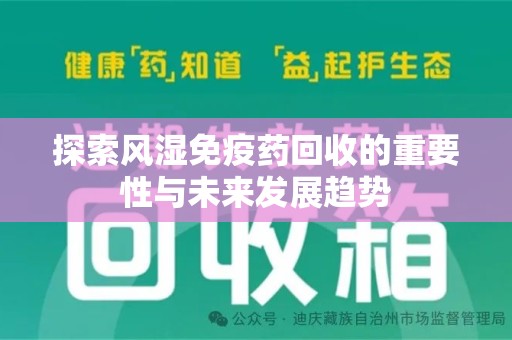 泰州探索风湿免疫药回收的重要性与未来发展趋势