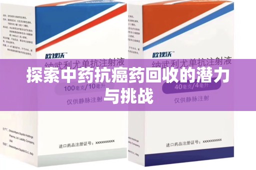 泰州探索中药抗癌药回收的潜力与挑战