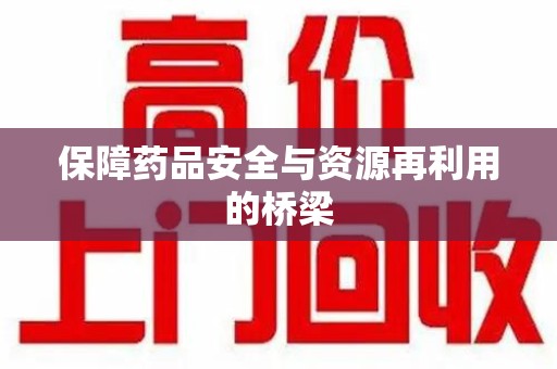 泰州保障药品安全与资源再利用的桥梁