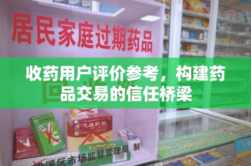 泰州收药用户评价参考，构建药品交易的信任桥梁