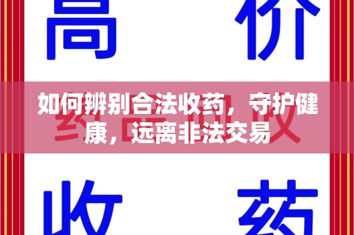 泰州如何辨别合法收药，守护健康，远离非法交易