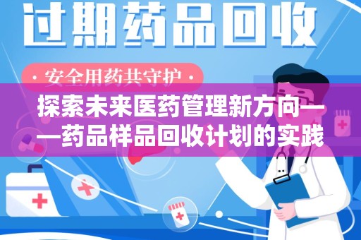 泰州探索未来医药管理新方向——药品样品回收计划的实践与意义