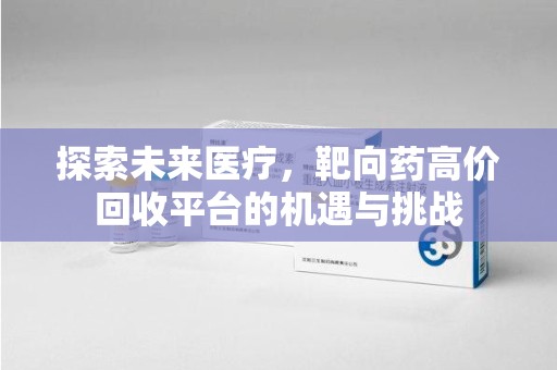 泰州探索未来医疗，靶向药高价回收平台的机遇与挑战