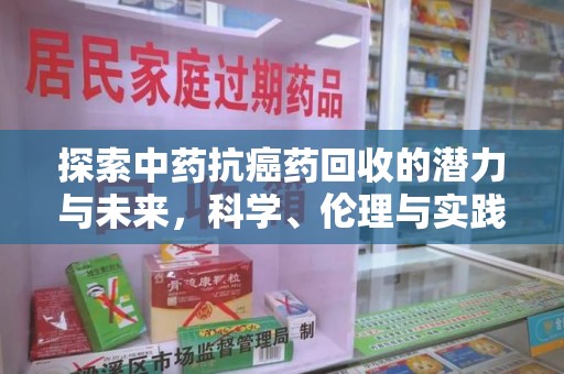 泰州探索中药抗癌药回收的潜力与未来，科学、伦理与实践的交汇