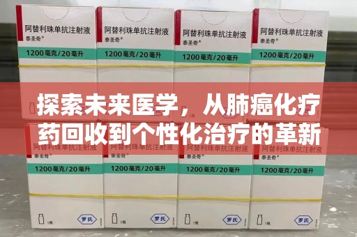 泰州探索未来医学，从肺癌化疗药回收到个性化治疗的革新之路