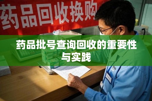 泰州药品批号查询回收的重要性与实践