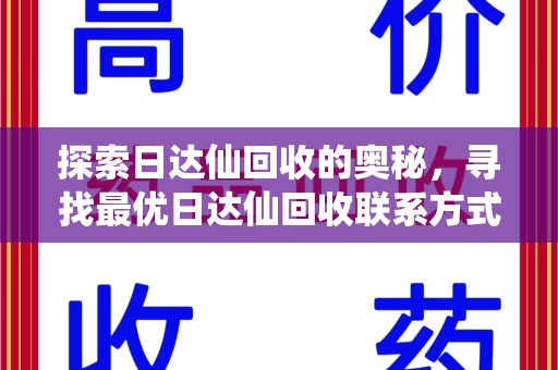 泰州探索日达仙回收的奥秘，寻找最优日达仙回收联系方式之道
