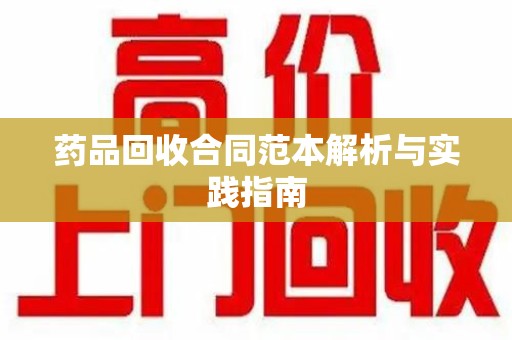 泰州药品回收合同范本解析与实践指南