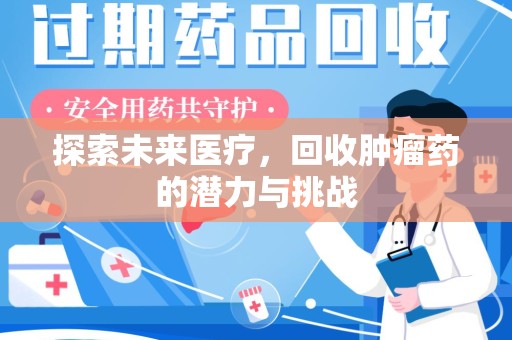 泰州探索未来医疗，回收肿瘤药的潜力与挑战