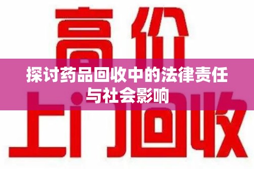 泰州探讨药品回收中的法律责任与社会影响