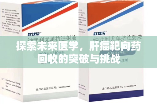 泰州探索未来医学，肝癌靶向药回收的突破与挑战